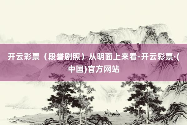 开云彩票（段誉剧照）从明面上来看-开云彩票·(中国)官方网站